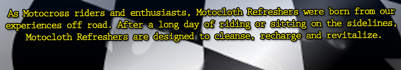 After a long day of riding, Motocloth refreshers are designed to cleanse, recharge and revitalize.